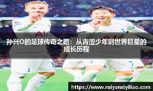 孙兴O的足球传奇之路：从青涩少年到世界巨星的成长历程