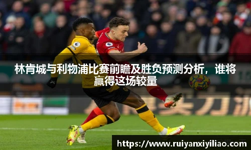 林肯城与利物浦比赛前瞻及胜负预测分析，谁将赢得这场较量